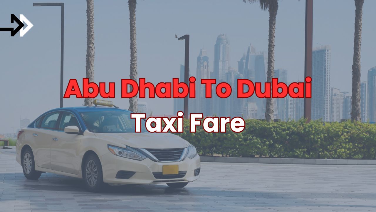 Abu Dhabi to Dubai Taxi Fare